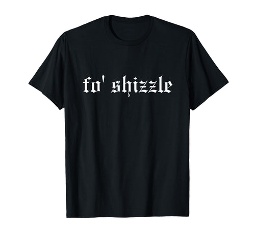 Fo Shizzle Funny Oldschool Rapper T-Shirt - Custom Art Print Men Women - T-Shirt, Sweatshirt, Hoodie
