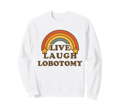 Live Laugh Lobotomy Rainbow Dark Sweatshirt - Aesthetic Graphic for Adults - T-Shirt, Sweatshirt, Hoodie