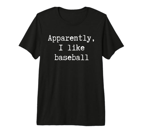 Funny Apparently I Like Baseball Mom Dad T-Shirt - Unique Graphic Unisex - T-Shirt, Sweatshirt, Hoodie
