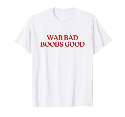 War Bad Boobs Good Y2K Aesthetic T-Shirt - Minimalist Print Men Women - T-Shirt, Sweatshirt, Hoodie