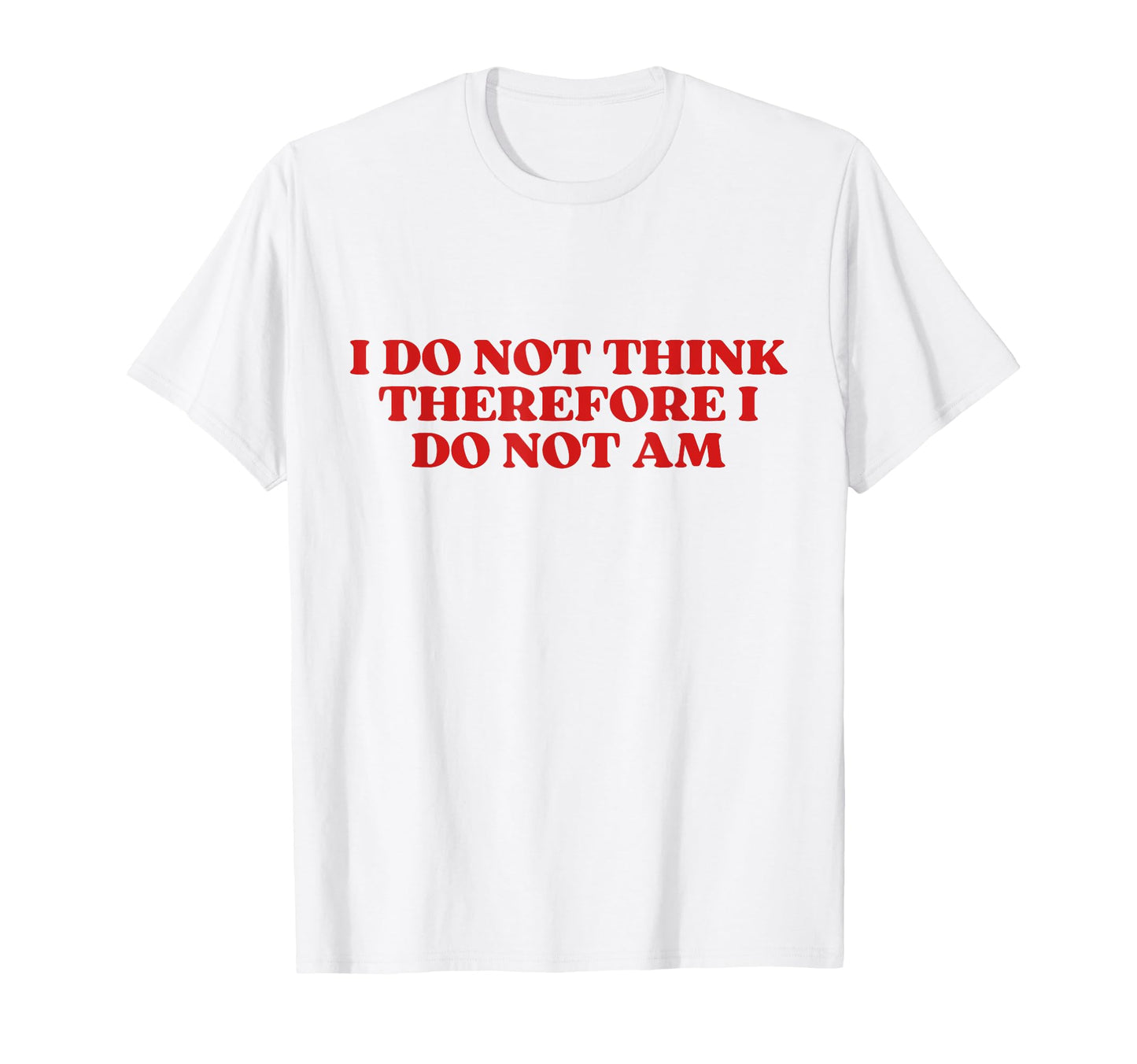 Original I Do Not Think Therefore I T-Shirt - Minimalist Print Men Women - T-Shirt, Sweatshirt, Hoodie