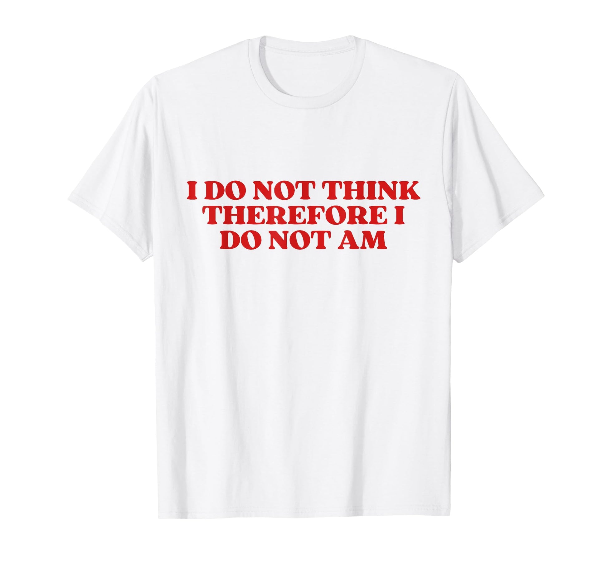 Original I Do Not Think Therefore I T-Shirt - Minimalist Print Men Women - T-Shirt, Sweatshirt, Hoodie