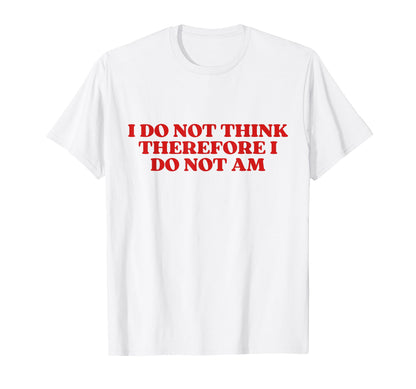 Original I Do Not Think Therefore I T-Shirt - Minimalist Print Men Women - T-Shirt, Sweatshirt, Hoodie