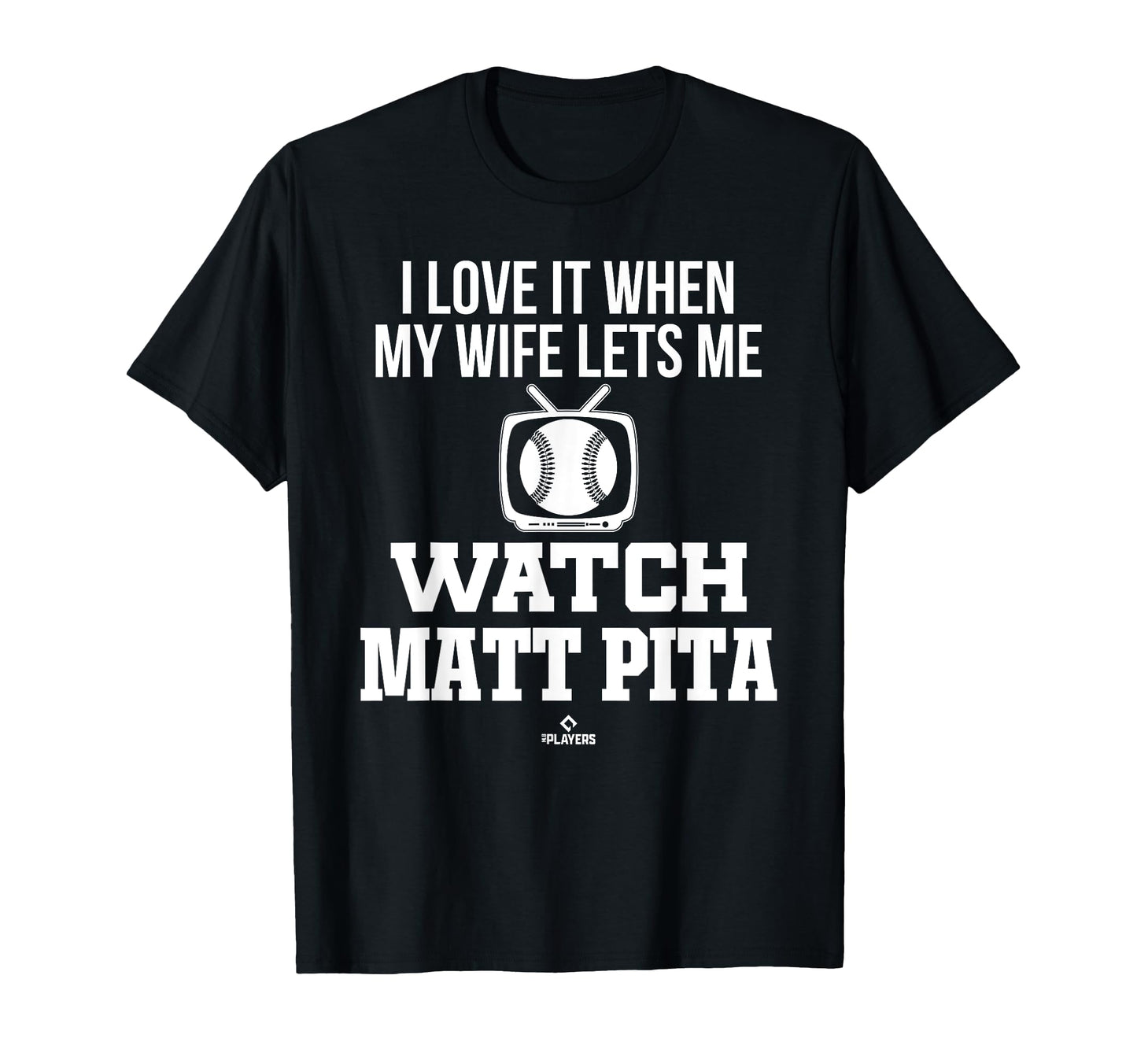 My Wife Lets Me Watch Matt Pita T-Shirt - Fun Novelty Design Men Women - T-Shirt, Sweatshirt, Hoodie