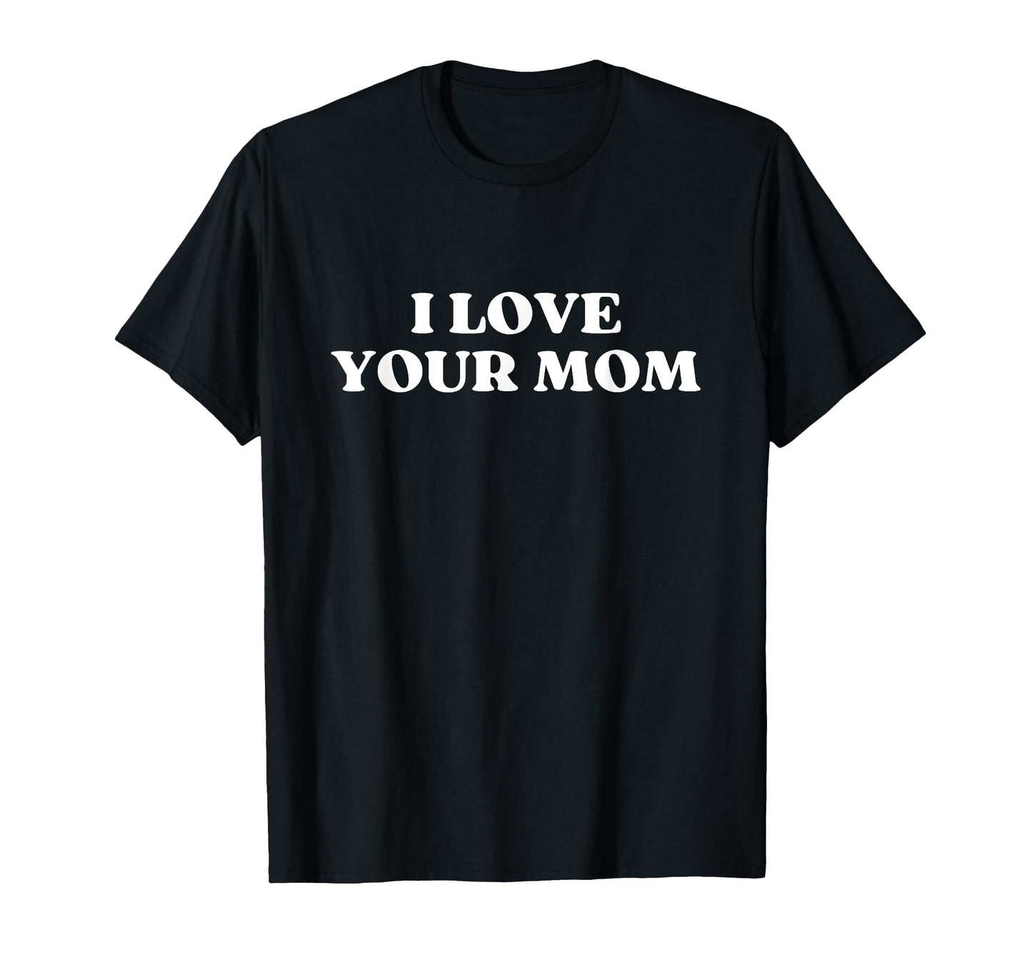 I Love Your Mom Funny Sarcastic Y2K T-Shirt - Minimalist Print Men Women - T-Shirt, Sweatshirt, Hoodie