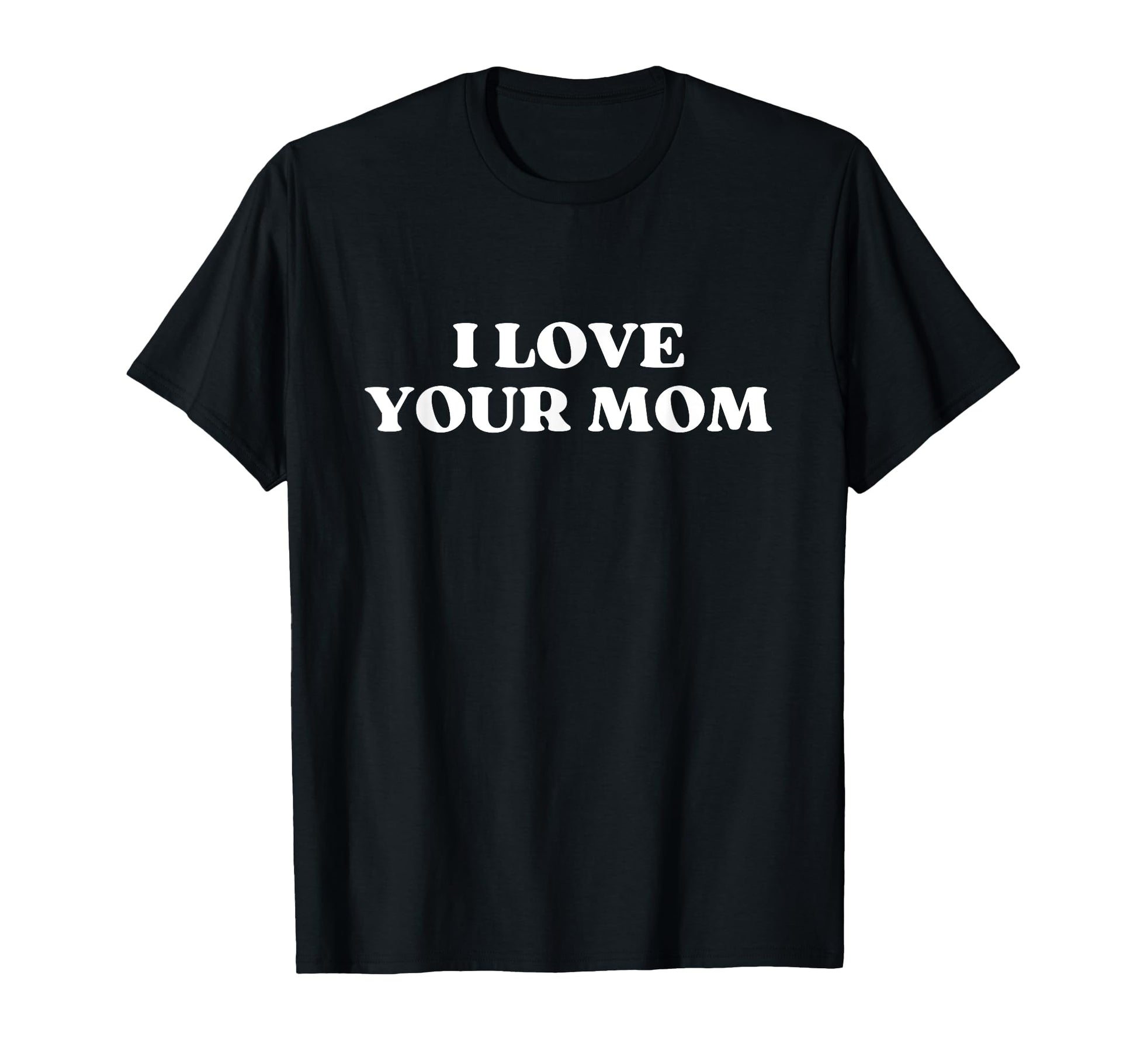 I Love Your Mom Funny Sarcastic Y2K T-Shirt - Minimalist Print Men Women - T-Shirt, Sweatshirt, Hoodie