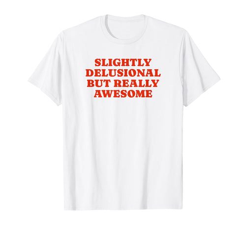 Slightly Delusional But Really T-Shirt - Custom Art Print Men Women - T-Shirt, Sweatshirt, Hoodie