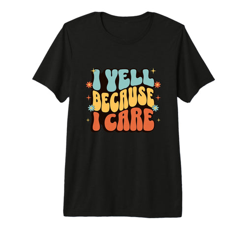 Mens I Yell Because I Care Baseball T-Shirt - Custom Art Print Men Women - T-Shirt, Sweatshirt, Hoodie