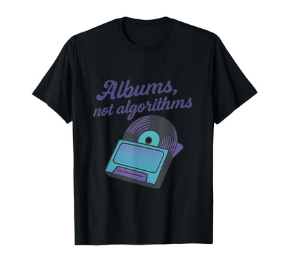 Albums Not Algorithms 90S Y2K Vinyl T-Shirt - Novelty Apparel for Adults - T-Shirt, Sweatshirt, Hoodie
