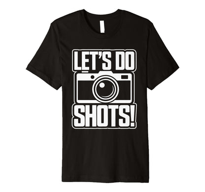 Lets Do Shots Camera Fun T-Shirt - Custom Art Print Men Women - T-Shirt, Sweatshirt, Hoodie