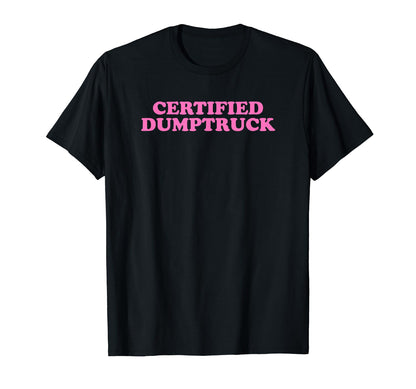 Certified Dumptruck Funny Y2K Aesthetic T-Shirt - Trendy Graphic Men Women - T-Shirt, Sweatshirt, Hoodie