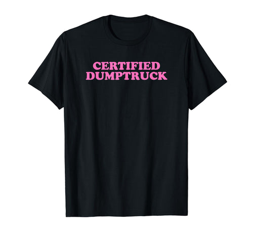 Certified Dumptruck Funny Y2K Aesthetic T-Shirt - Trendy Graphic Men Women - T-Shirt, Sweatshirt, Hoodie