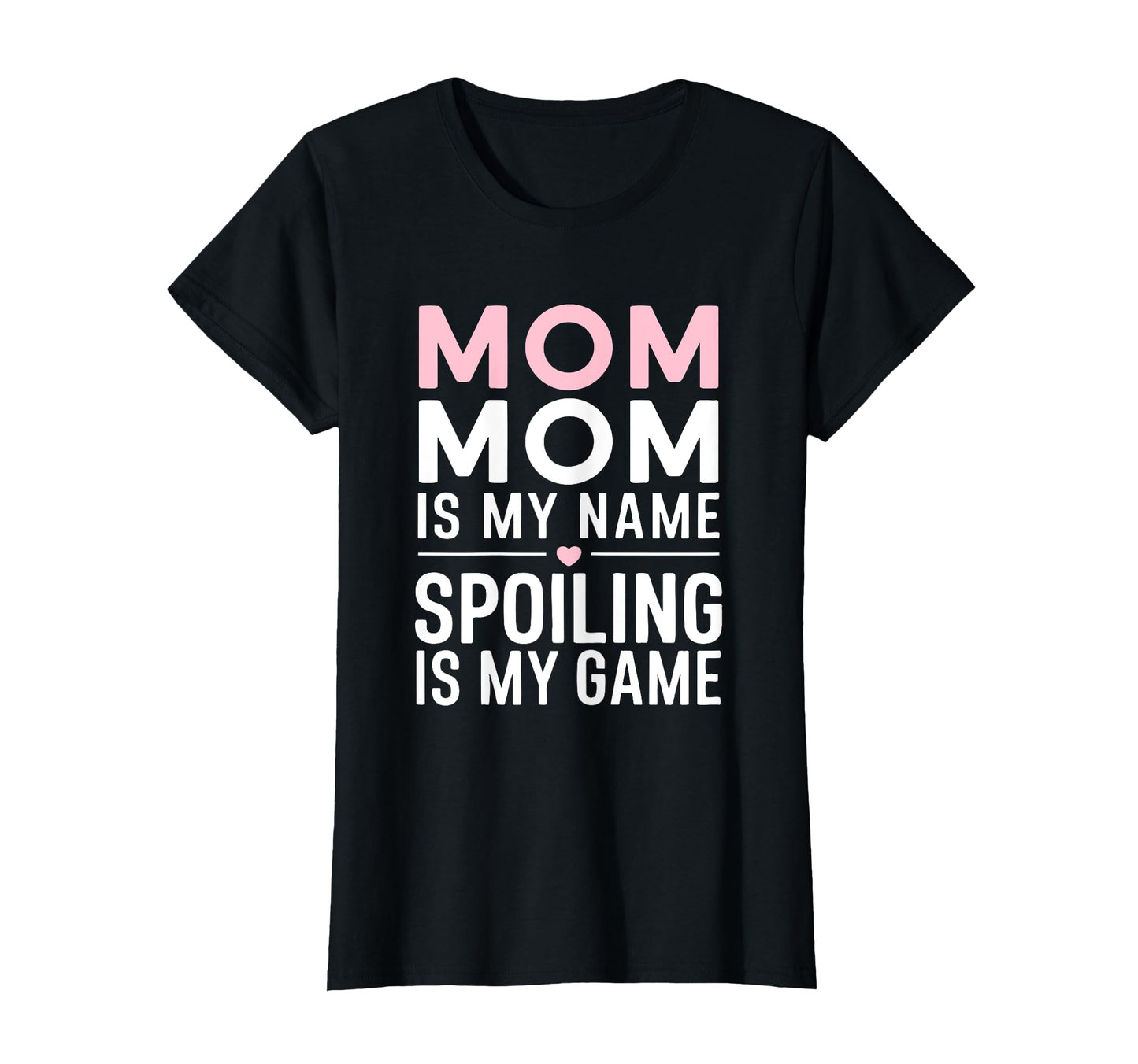 Mom Mom Is My Name Spoiling Is My Game T-Shirt - Novelty Apparel Unisex - T-Shirt, Sweatshirt, Hoodie