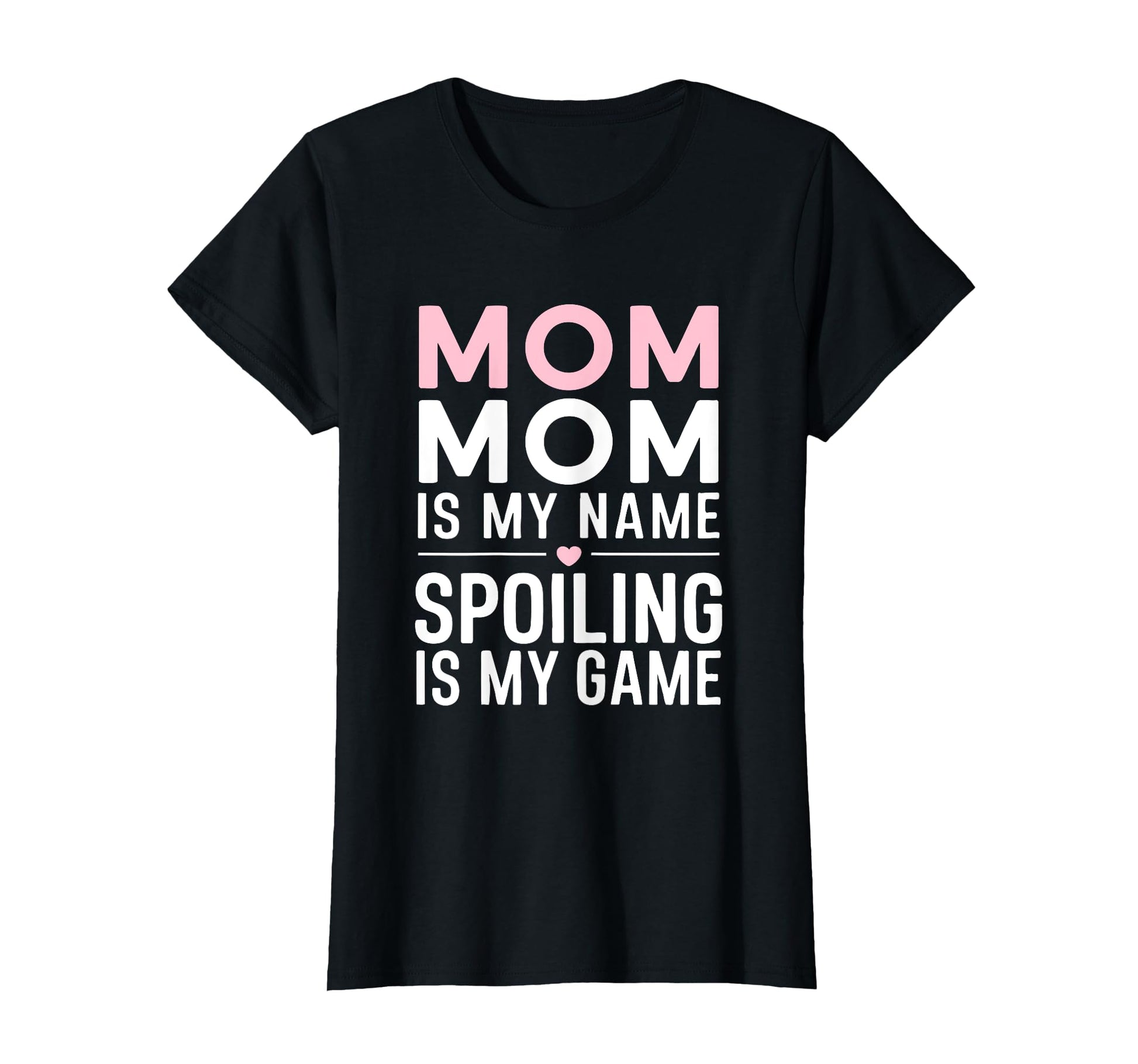 Mom Mom Is My Name Spoiling Is My Game T-Shirt - Novelty Apparel Unisex - T-Shirt, Sweatshirt, Hoodie