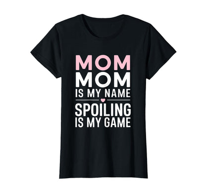 Mom Mom Is My Name Spoiling Is My Game T-Shirt - Novelty Apparel Unisex - T-Shirt, Sweatshirt, Hoodie