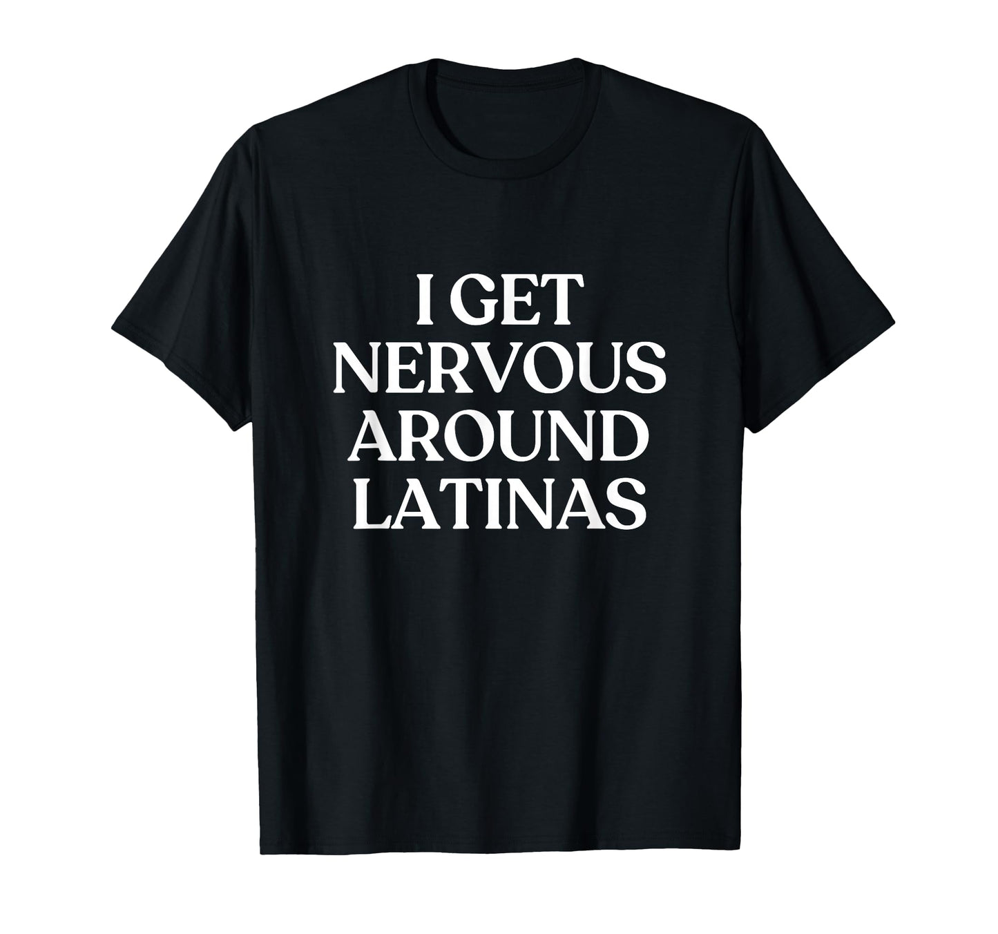I Get Nervous Around Latinas Y2K T-Shirt - Fun Novelty Design Men Women - T-Shirt, Sweatshirt, Hoodie