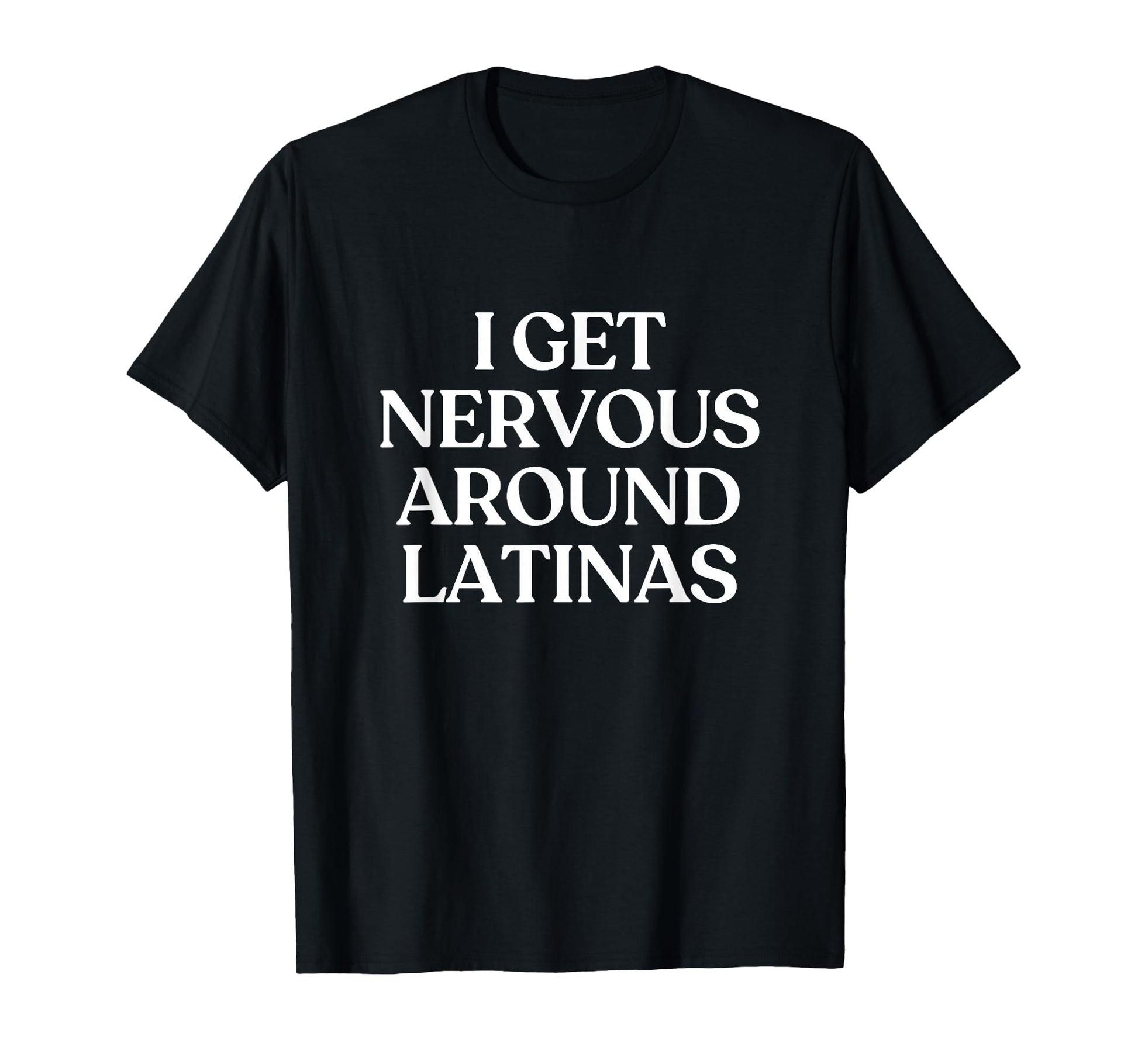 I Get Nervous Around Latinas Y2K T-Shirt - Fun Novelty Design Men Women - T-Shirt, Sweatshirt, Hoodie