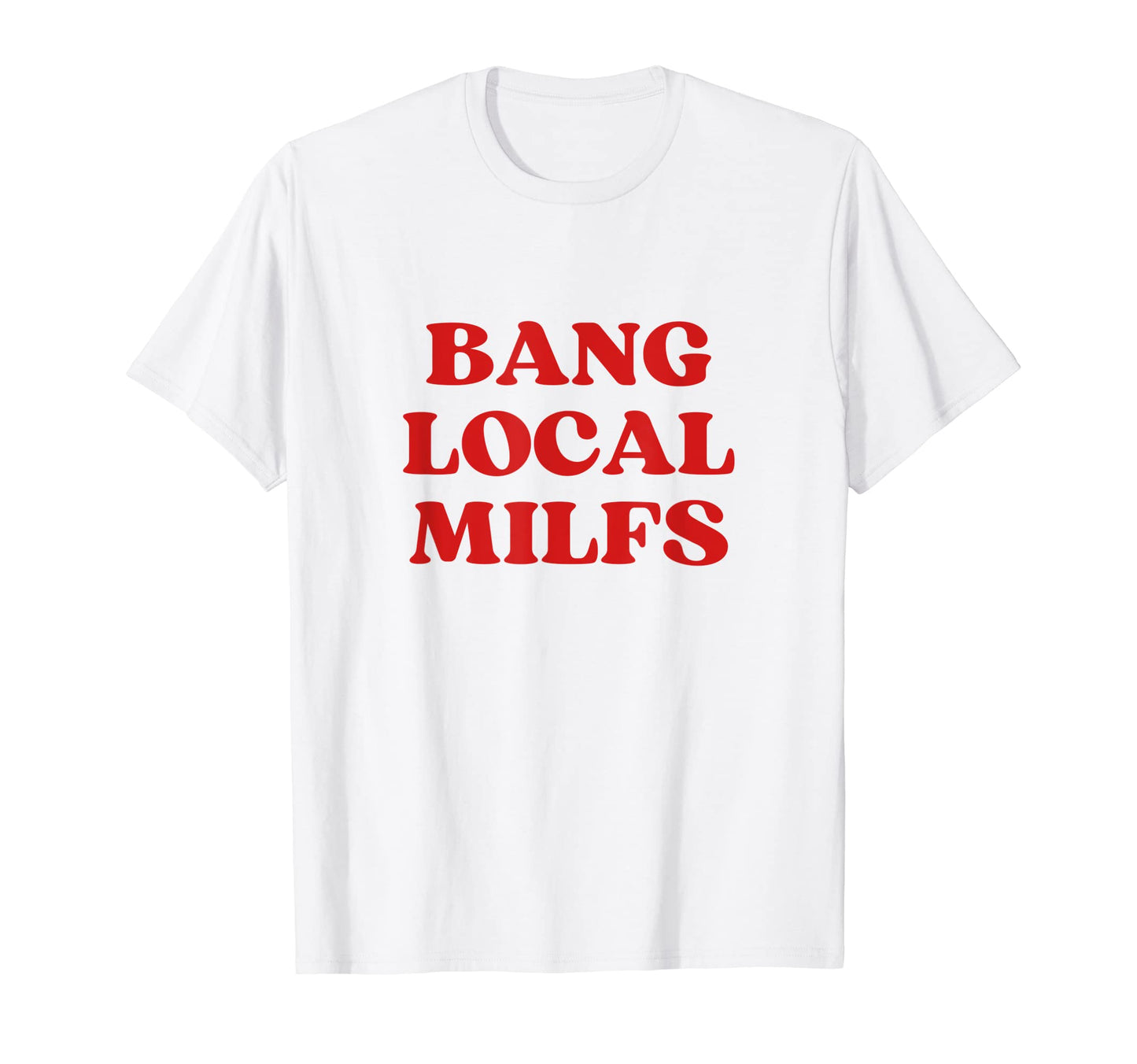 Bang Local Milfs Milf Funny Sarcastic T-Shirt - Custom Art Print Unisex - T-Shirt, Sweatshirt, Hoodie