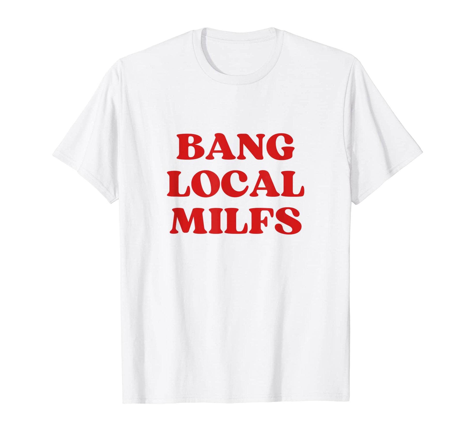 Bang Local Milfs Milf Funny Sarcastic T-Shirt - Custom Art Print Unisex - T-Shirt, Sweatshirt, Hoodie