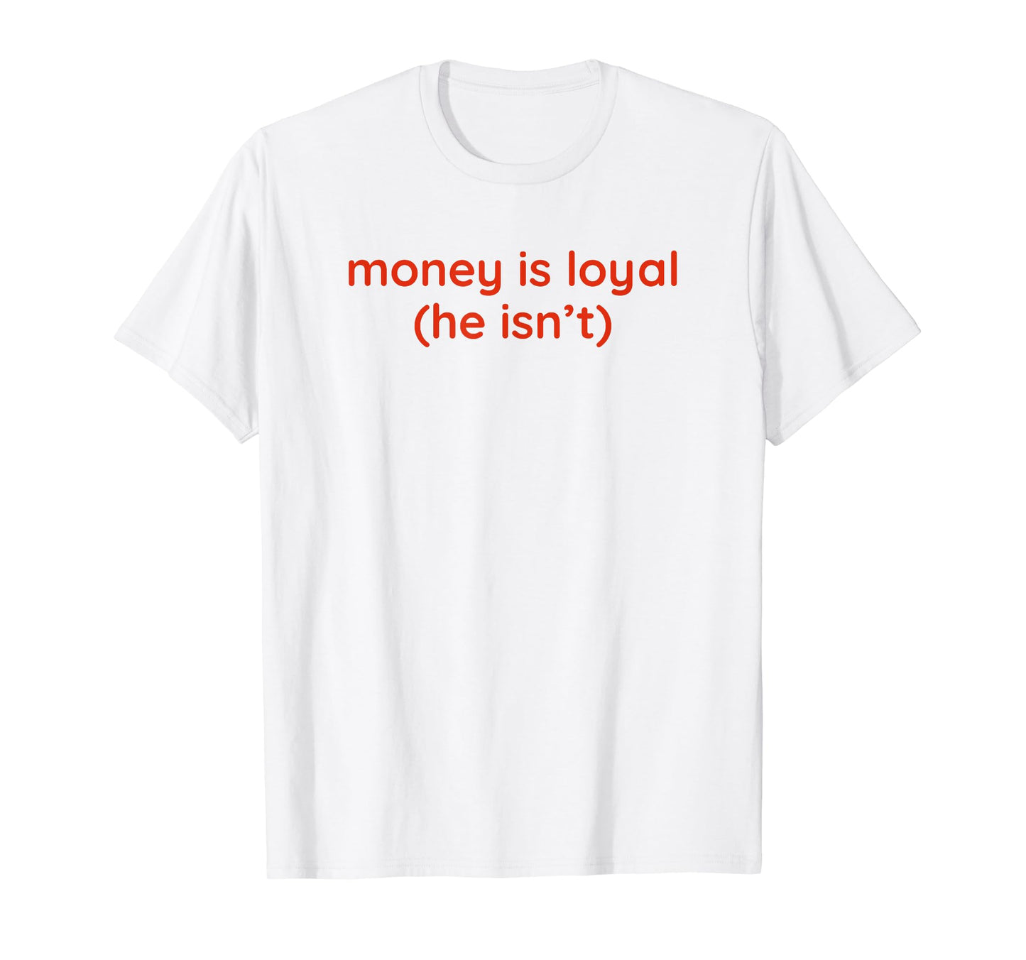 Money Is Loyal He Isnt Funny Y2K T-Shirt - Novelty Apparel Men Women - T-Shirt, Sweatshirt, Hoodie