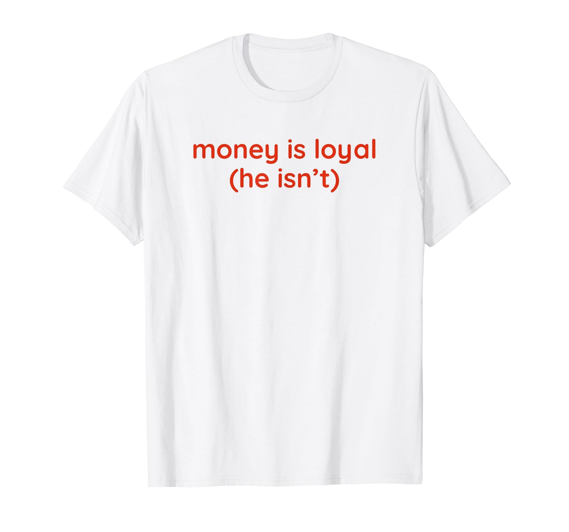 Money Is Loyal He Isnt Funny Y2K T-Shirt - Novelty Apparel Men Women - T-Shirt, Sweatshirt, Hoodie