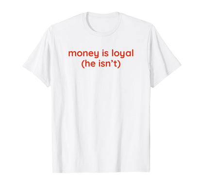 Money Is Loyal He Isnt Funny Y2K T-Shirt - Novelty Apparel Men Women - T-Shirt, Sweatshirt, Hoodie
