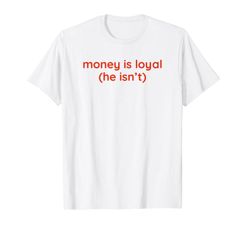 Money Is Loyal He Isnt Funny Y2K T-Shirt - Novelty Apparel Men Women - T-Shirt, Sweatshirt, Hoodie
