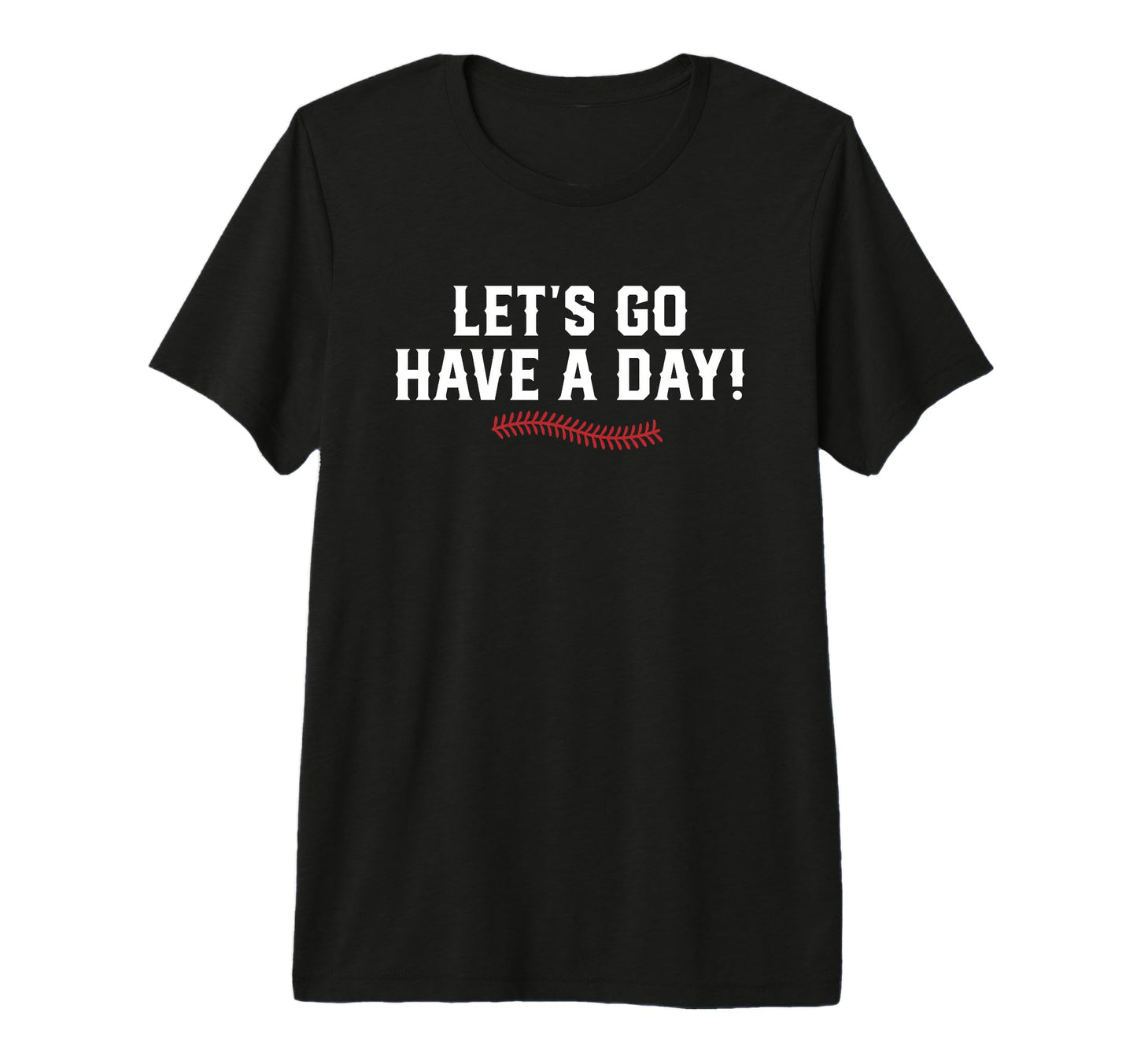 Lets Go Have Day Motivational Baseball T-Shirt - Graphic Print for Adults - T-Shirt, Sweatshirt, Hoodie
