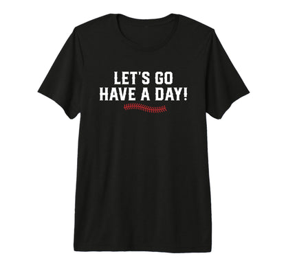 Lets Go Have Day Motivational Baseball T-Shirt - Graphic Print for Adults - T-Shirt, Sweatshirt, Hoodie