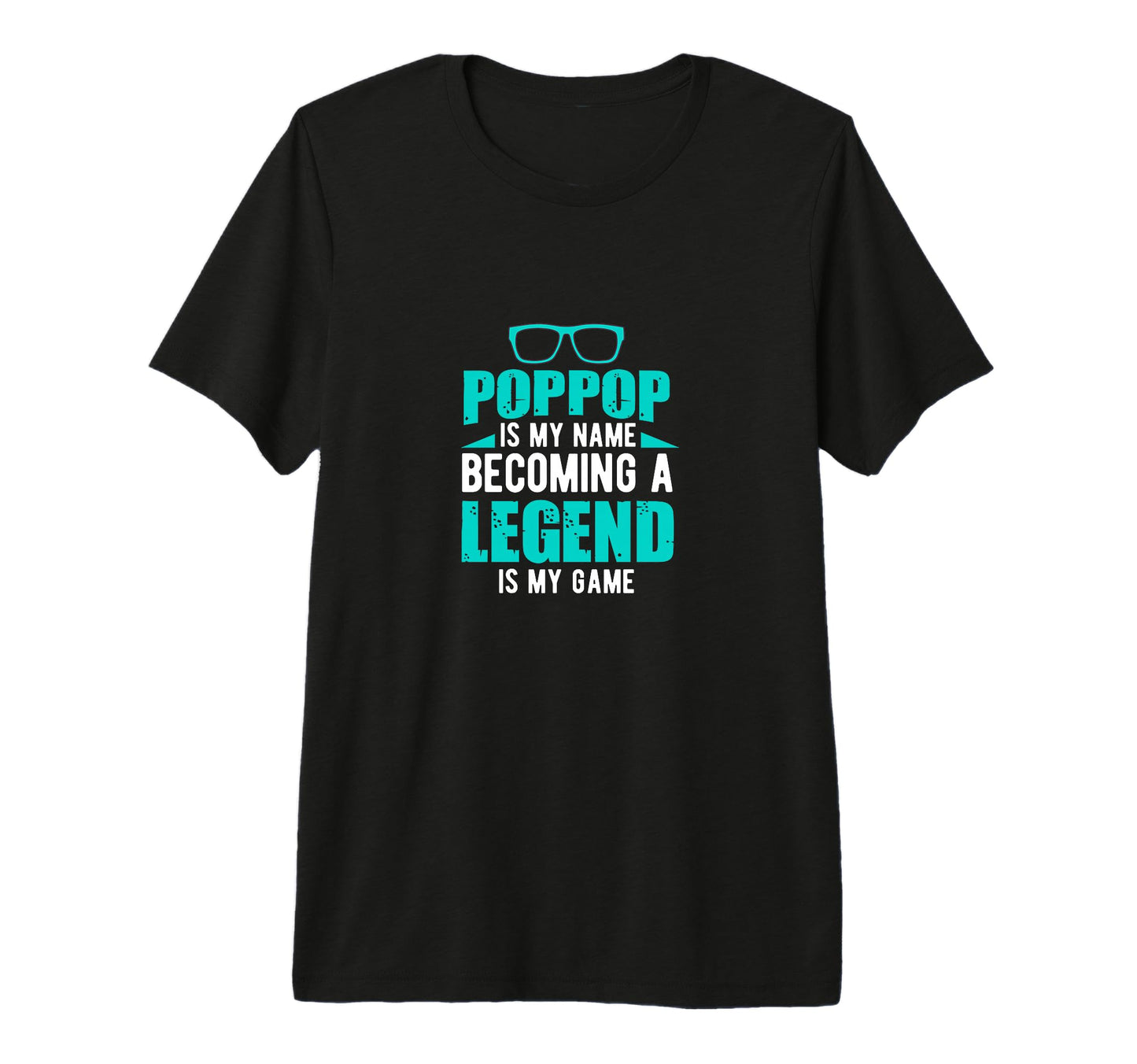 Poppop Is My Name Becoming Legend Is T-Shirt - Casual Everyday Wear Unisex - T-Shirt, Sweatshirt, Hoodie