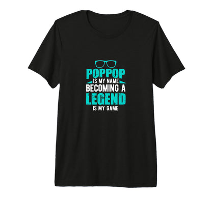 Poppop Is My Name Becoming Legend Is T-Shirt - Casual Everyday Wear Unisex - T-Shirt, Sweatshirt, Hoodie