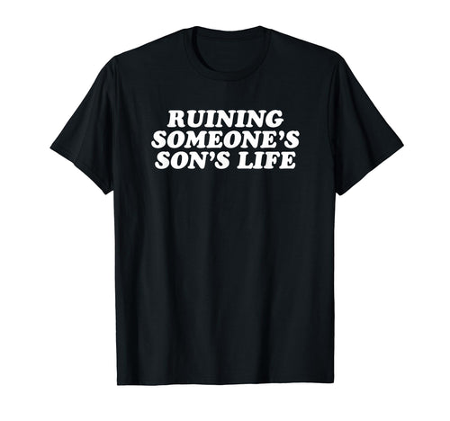 Ruining Someones Sons Life Funny Y2K T-Shirt - Unique Graphic Unisex - T-Shirt, Sweatshirt, Hoodie