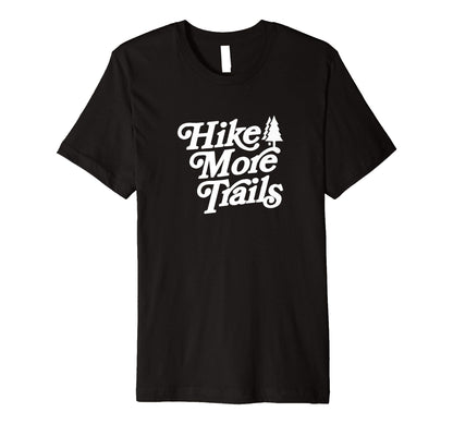 Hike More Trails Hiking Typography T-Shirt - Unique Graphic Men Women - T-Shirt, Sweatshirt, Hoodie