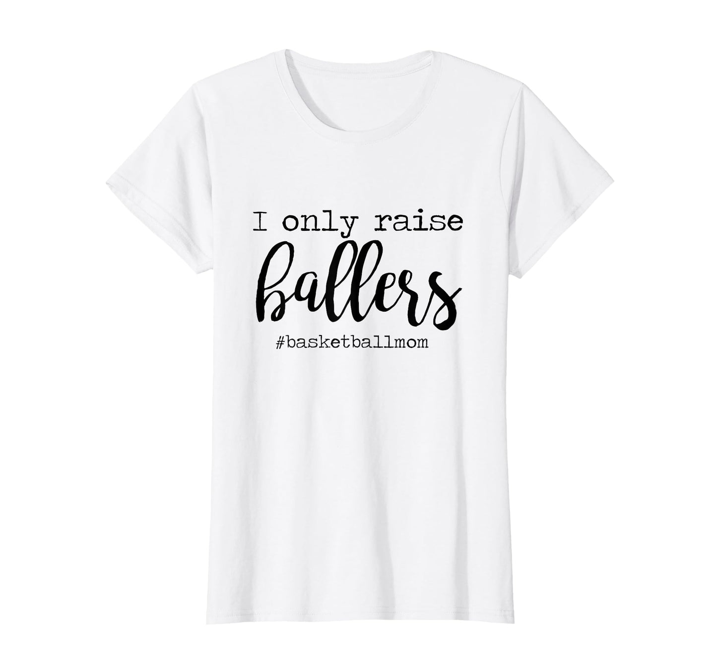 I Only Raise Ballers Basketball Mom T-Shirt - Minimalist Print for Adults - T-Shirt, Sweatshirt, Hoodie