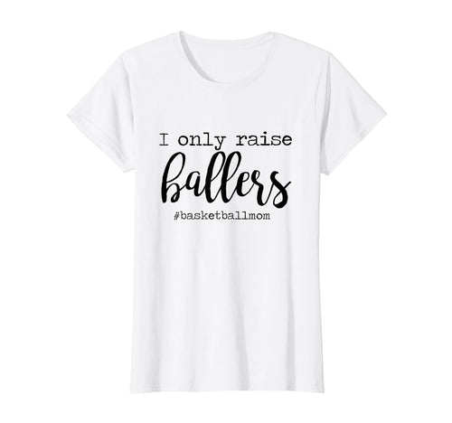 I Only Raise Ballers Basketball Mom T-Shirt - Minimalist Print for Adults - T-Shirt, Sweatshirt, Hoodie