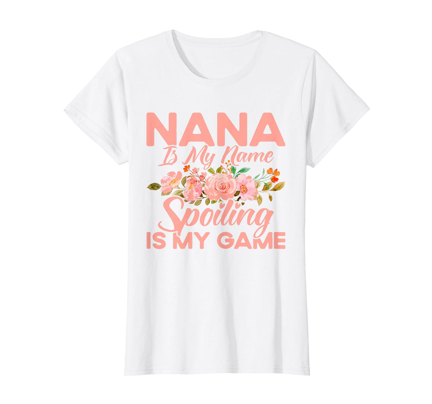 Mom Nana Is My Name Spoiling Is My T-Shirt - Fun Novelty Design Men Women - T-Shirt, Sweatshirt, Hoodie