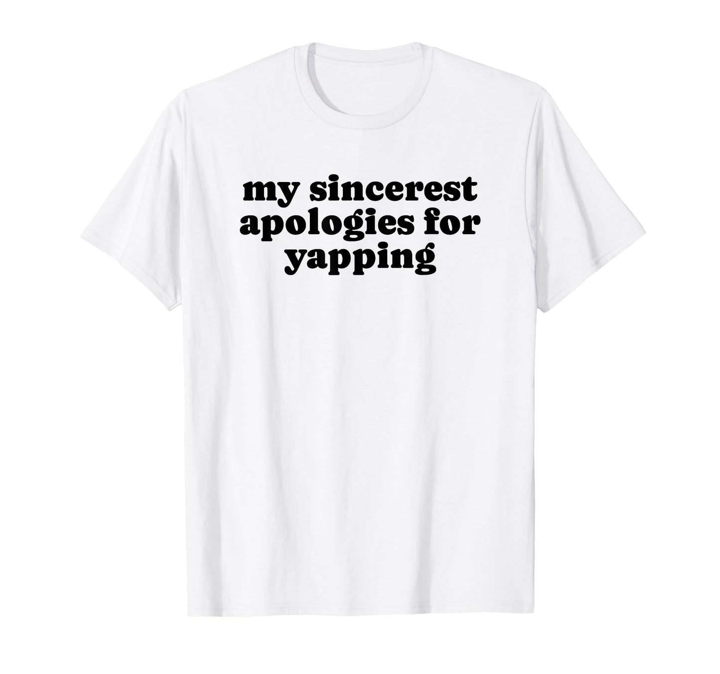 My Sincerest Apologies Yapping Funny T-Shirt - Minimalist Print Men Women - T-Shirt, Sweatshirt, Hoodie