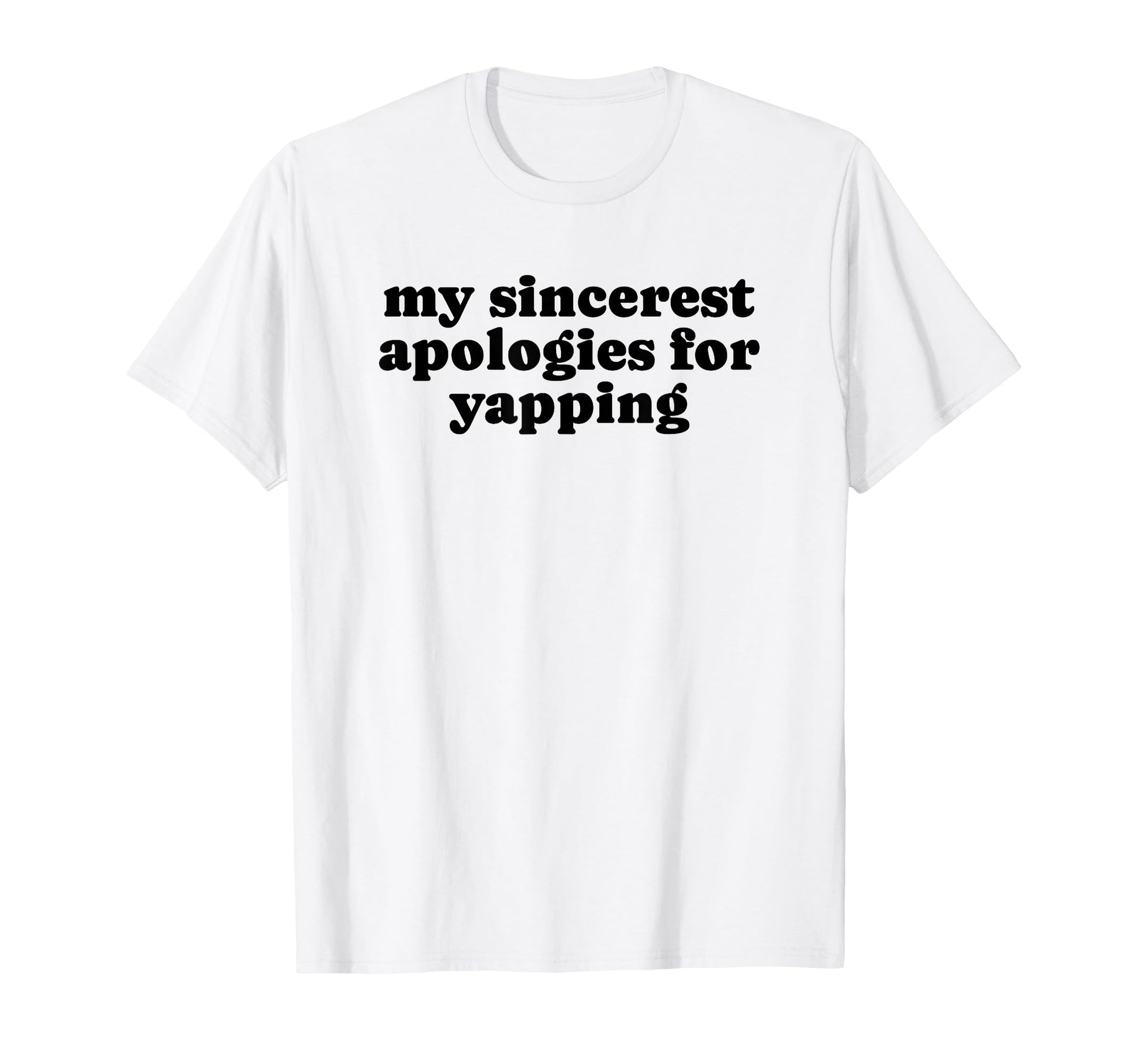 My Sincerest Apologies Yapping Funny T-Shirt - Minimalist Print Men Women - T-Shirt, Sweatshirt, Hoodie