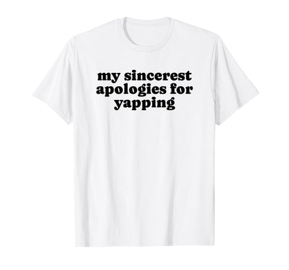 My Sincerest Apologies Yapping Funny T-Shirt - Minimalist Print Men Women - T-Shirt, Sweatshirt, Hoodie