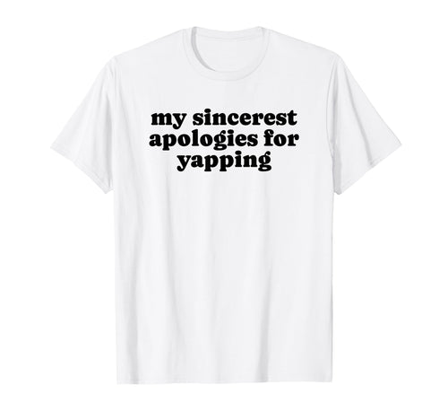 My Sincerest Apologies Yapping Funny T-Shirt - Minimalist Print Men Women - T-Shirt, Sweatshirt, Hoodie