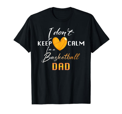 Basketball Dad I Dont Keep Calm Funny T-Shirt - Streetwear Style Men Women - T-Shirt, Sweatshirt, Hoodie