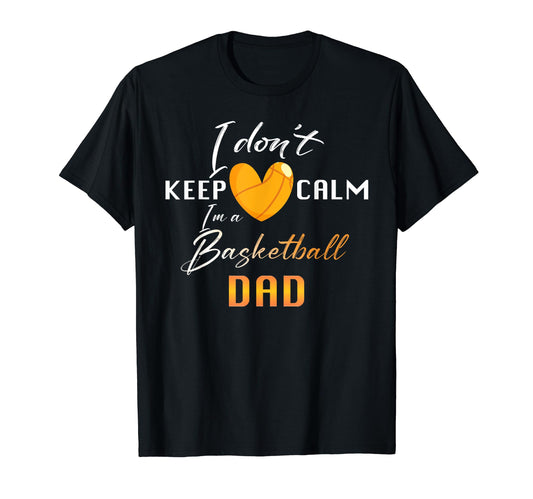 Basketball Dad I Dont Keep Calm Funny T-Shirt - Streetwear Style Men Women - T-Shirt, Sweatshirt, Hoodie