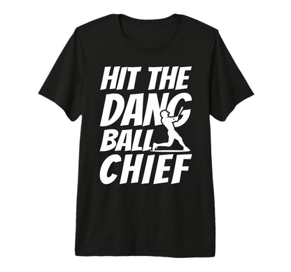 Hit Dang Ball Chief Sarcastic Funny T-Shirt - Minimalist Print for Adults - T-Shirt, Sweatshirt, Hoodie
