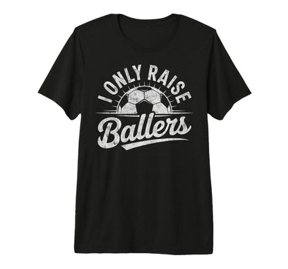 I Only Raise Ballers Soccer Goalie T-Shirt - Custom Art Print Unisex - T-Shirt, Sweatshirt, Hoodie