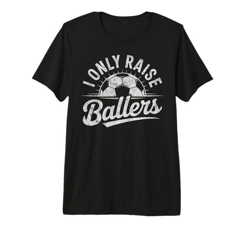 I Only Raise Ballers Soccer Goalie T-Shirt - Custom Art Print Unisex - T-Shirt, Sweatshirt, Hoodie