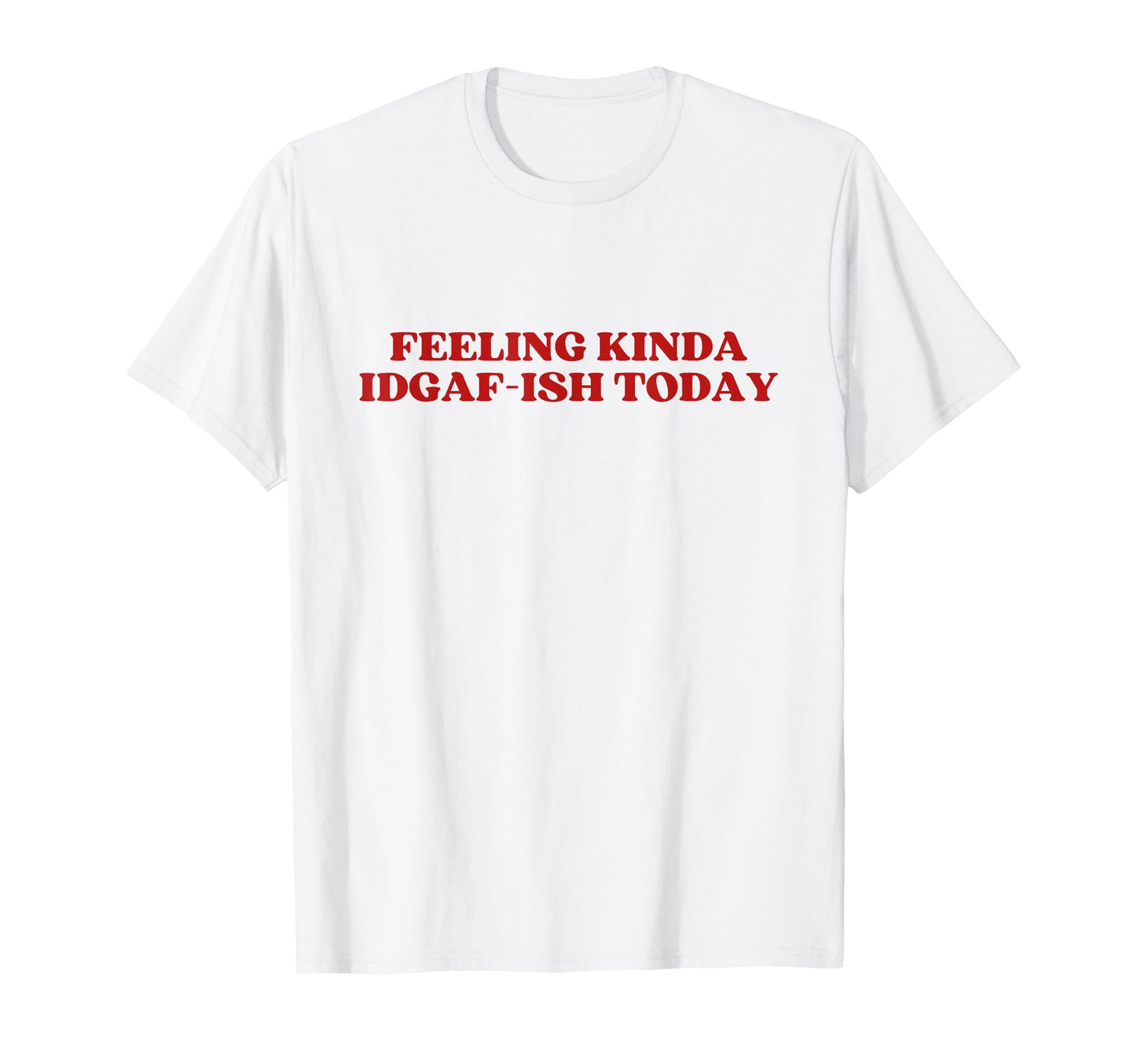 Feeling Kinda Idgaf Ish Today Y2K T-Shirt - Trendy Graphic Men Women - T-Shirt, Sweatshirt, Hoodie