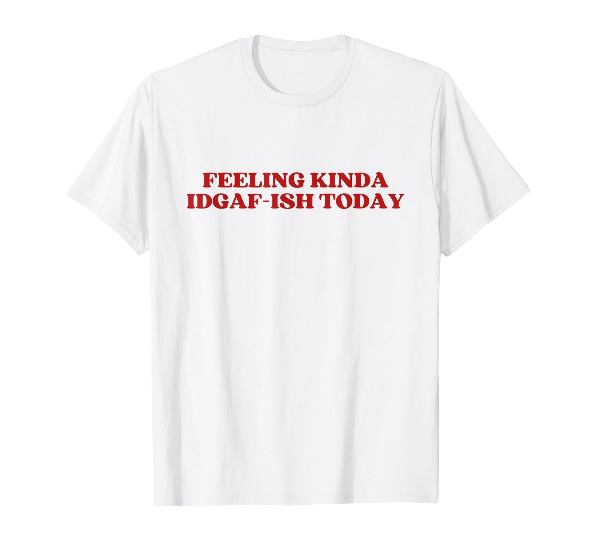 Feeling Kinda Idgaf Ish Today Y2K T-Shirt - Trendy Graphic Men Women - T-Shirt, Sweatshirt, Hoodie