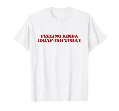 Feeling Kinda Idgaf Ish Today Y2K T-Shirt - Trendy Graphic Men Women - T-Shirt, Sweatshirt, Hoodie