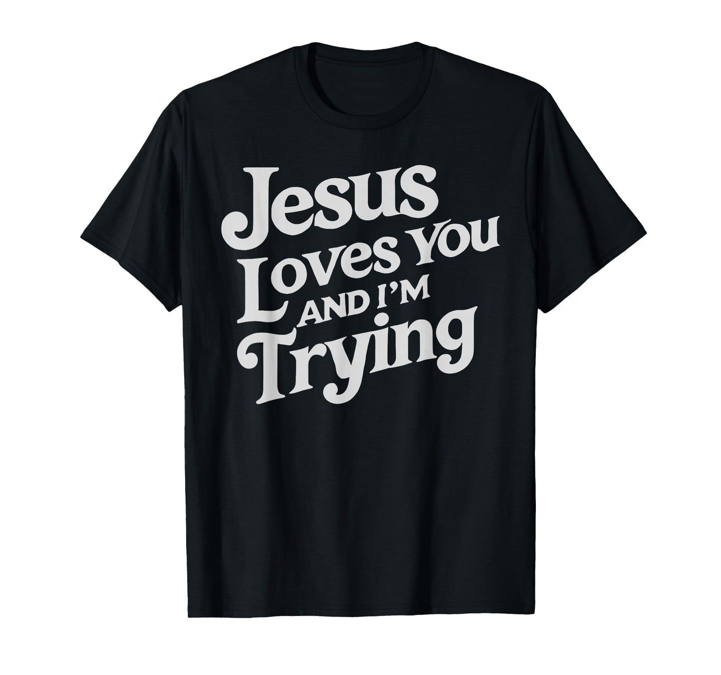 Jesus Loves You And Im Trying Christian T-Shirt - Aesthetic Graphic Unisex - T-Shirt, Sweatshirt, Hoodie