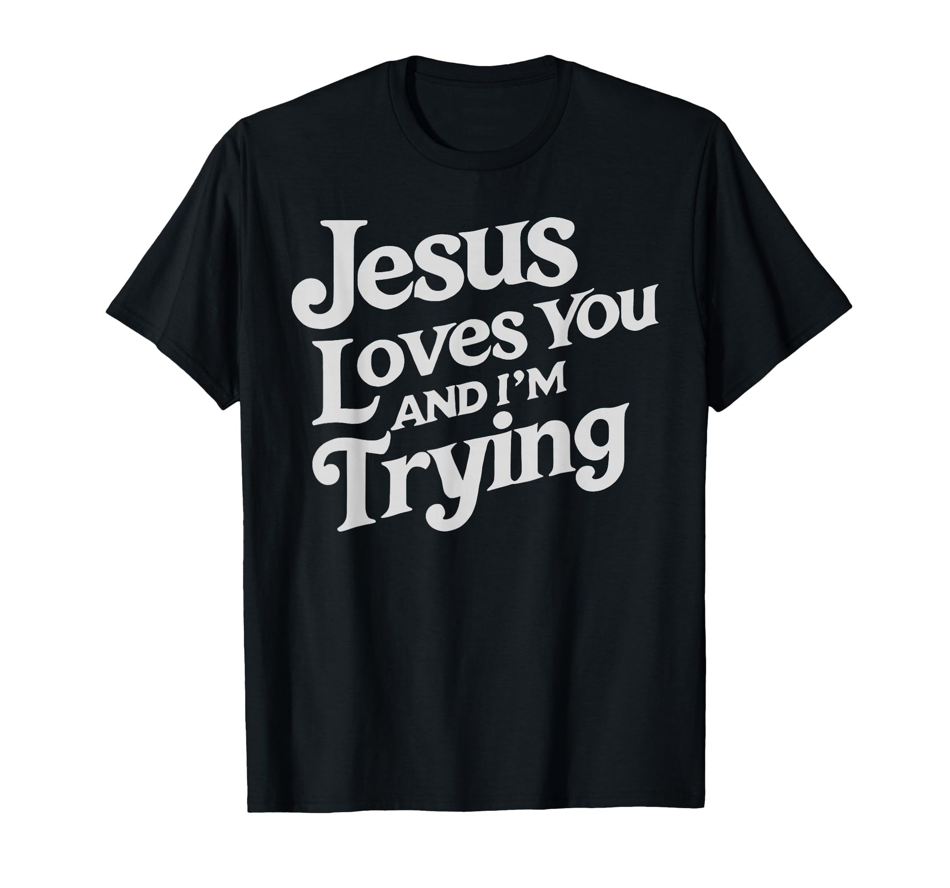 Jesus Loves You And Im Trying Christian T-Shirt - Aesthetic Graphic Unisex - T-Shirt, Sweatshirt, Hoodie